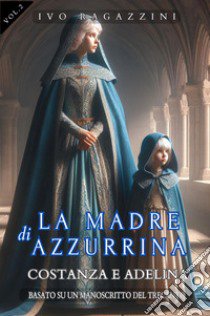 La madre di Azzurrina. Vol. 2: Costanza e Adelina libro di Ivo Ragazzini