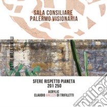 Sala Consiliare Palermo Visionaria. Sfere rispetto pianeta 201/250 libro di Arezzo Di Trifiletti Claudio