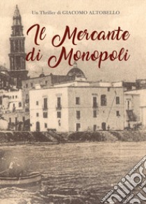 Il mercante di Monopoli libro di Altobello Giacomo