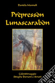 Prepressòn lunascarabon. Calendimaggio streghe demoni e amori libro di Mannoli Daniela