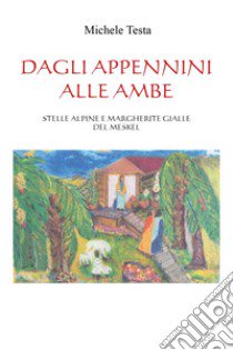 Dagli Appennini alle Ambe. Stelle alpine e margherite gialle del Meskel libro di Testa Michele