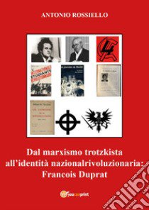 Dal marxismo trotzkista all'identità nazionalrivoluzionaria: Francois Duprat libro di Rossiello Antonio