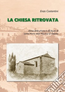 La chiesa ritrovata. Storia della chiesa e del feudo di Santa Maria delle Macchie di Sipanto libro di Costantini Enzo