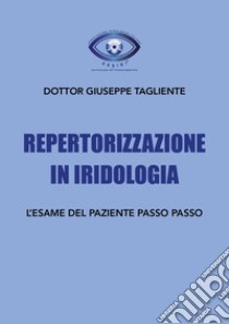 Repertorizzazione in iridologia. L'esame del paziente passo passo libro di Tagliente Giuseppe