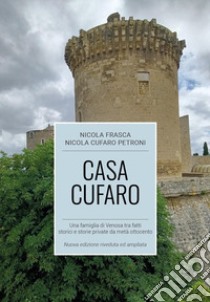 Casa Cufaro. Una famiglia di Venosa tra fatti storici e storie private da metà Ottocento. Nuova ediz. libro di Frasca Nicola; Cufaro Petroni Nicola