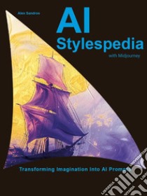 AI stylespedia with midjourney. Transforming imagination into AI prompts libro di Sandros Alex