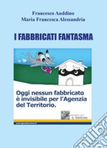 I fabbricati fantasma libro di Auddino Francesco; Alessandria Maria Francesca