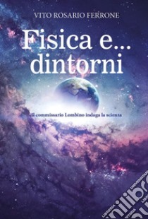 Fisica e... dintorni. Il commissario Lombino indaga la scienza libro di Ferrone Vito Rosario