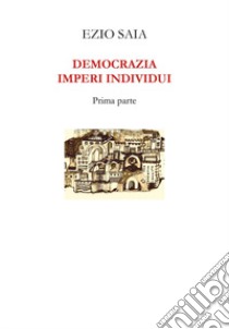 Democrazia imperi individui. Vol. 1 libro di Saia Ezio