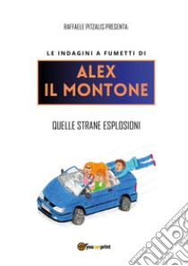 Le indagini a fumetti di Alex il Montone. Quelle strane esplosioni libro di Pitzalis Raffaele