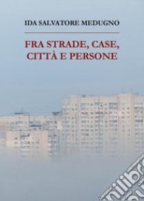 Fra strade, case, città e persone libro di Salvatore Medugno Ida