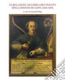 Le relazioni ad limina dei vescovi della diocesi di Alife (1664-1819) libro di Pepe A. (cur.)