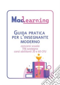 Guida pratica per l'insegnante moderno. Concorsi scuola TFA sostegno corsi abilitanti 30 e 60 CFU libro