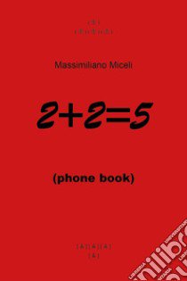 2+2=5 (phone book) libro di Miceli Massimiliano