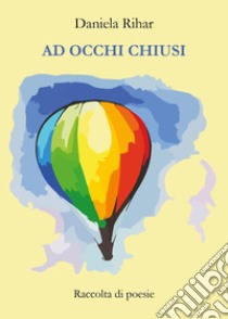 Ad occhi chiusi libro di Rihar Daniela