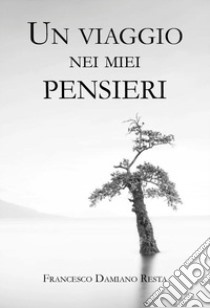 Un viaggio nei miei pensieri libro di Resta Francesco Damiano