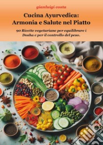 Cucina ayurvedica: armonia e salute nel piatto libro di Costa Gianluigi