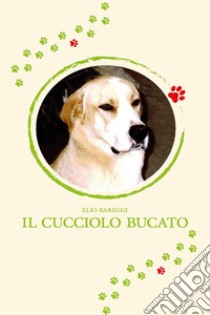 Il cucciolo bucato libro di Bareggi Elio