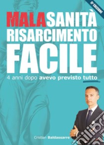 Malasanità risarcimento facile. 4 anni dopo avevo previsto tutto libro di Baldassarre Cristian