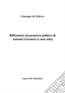 Riflessioni sul pensiero politico di Antonio Gramsci (e non solo) libro di De Padova Giuseppe