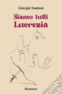 Siamo tutti Lucrezia libro di Santoni Giorgio