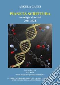 Pianeta scrittura. Antologia di scritti 2011-2024. Vol. 8: Dalle stragi alle speranze scientifiche. Guerra, caporalato, morti sul lavoro, femminicidi, sfide e speranze dal mondo della scienza libro di Ganci Angela