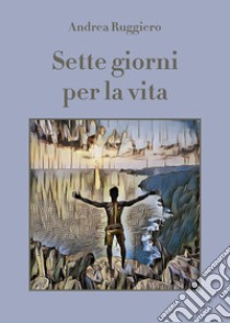 Sette giorni per la vita libro di Ruggiero Andrea