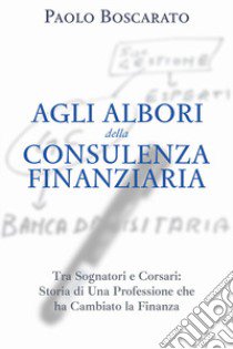 Agli albori della consulenza finanziaria libro di Boscarato Paolo