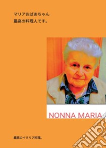 Nonna Maria, la cuoca più brava che ci sia. I migliori piatti della cucina italiana. Ediz. giapponese libro di Rotini Leone Gabriele