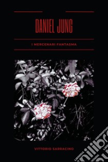 I mercenari fantasma. Daniel Jung libro di Sarracino Vittorio