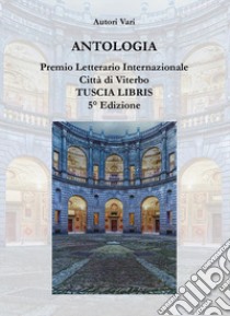 Antologia. Premio letterario internazionale città di Viterbo. Tuscia libris libro