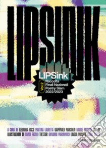 LIPSink. Raccolta finali nazionali poetry slam 2022/2023. Vol. 2 libro di Fisco E. (cur.); Lauretta M. (cur.); Marcolin G. (cur.)