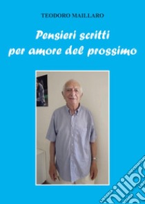 Pensieri scritti per amore del prossimo libro di Maillaro Teodoro