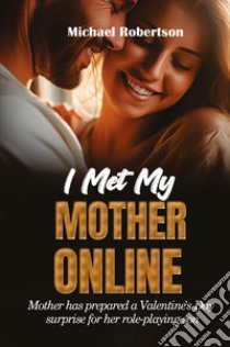 I met my mother online. Mother has prepared a Valentine's day surprise for her role-playing son libro di Robertson Michael