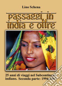 Passaggi in India e oltre. 25 anni di viaggi nel subcontinente indiano. Vol. 2: 1994-2007 libro di Schena Lino