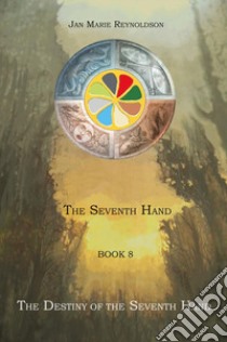 The destiny of the Seventh Hand. The Seventh Hand. Vol. 8 libro di Reynoldson Jan Marie