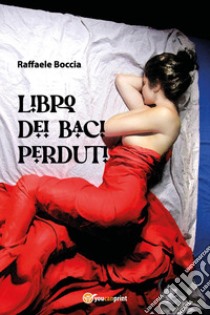 Libro dei baci perduti libro di Boccia Raffaele