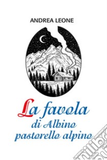 La favola di Albino pastorello alpino libro di Leone Andrea