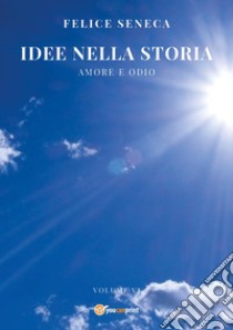 Idee nella storia. Vol. 6: Amore e odio libro di Seneca Felice