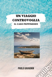 Un viaggio controvoglia. Il caso Peppineddu libro di Gavagnin Paolo