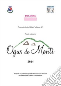 Premio letterario Ogus de Monti. I racconti vincitori della 4^ edizione 2024 libro di DO.MO.S. Donne di Monastir per il Sociale (cur.)