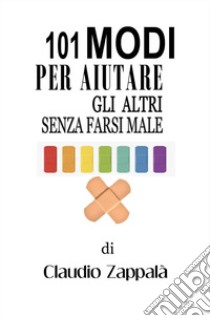 101 modi per aiutare gli altri senza farsi male libro di Zappalà Claudio