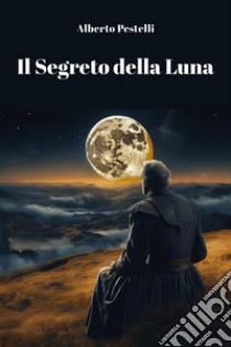 Il segreto della luna libro di Pestelli Alberto