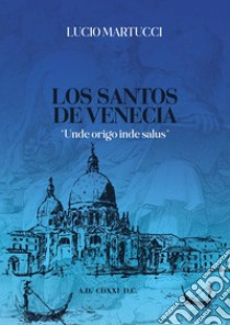 Los santos de Venecia. «Unde origo inde salus» libro di Martucci Lucio