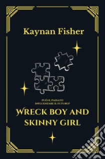 Wreck boy and skinny girl. Può il passato influenzare il futuro? libro di Fisher Kaynan