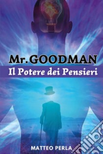 Mr. Goodman. Il potere dei pensieri libro di Perla Matteo