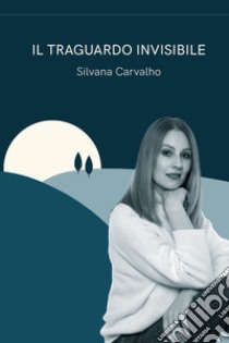 Il traguardo invisibile libro di Carvalho Silvana