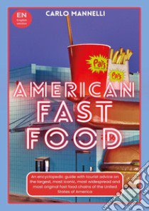 American fast food. An encyclopedic guide with tourist advice on the largest, most iconic, most widespread and most original fast food chains of the United States of America libro di Mannelli Carlo