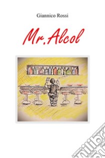 Mr. Alcol libro di Rossi Giannico