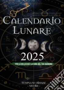 Calendario lunare 2025. Per la bellezza e la cura del tuo giardino libro